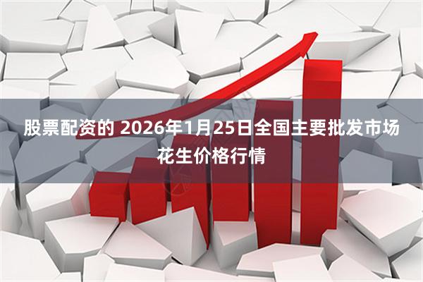 股票配资的 2026年1月25日全国主要批发市场花生价格行情