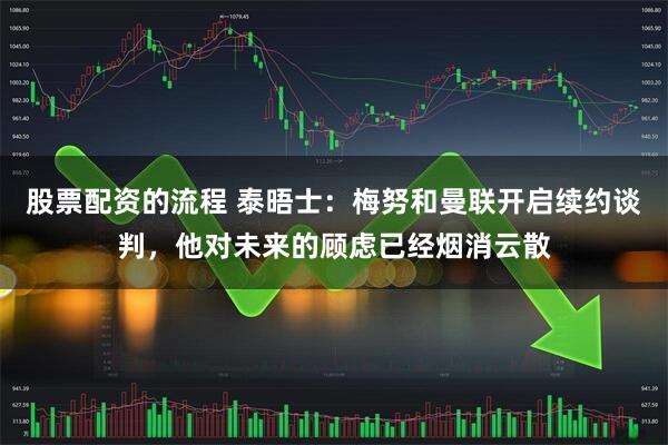 股票配资的流程 泰晤士：梅努和曼联开启续约谈判，他对未来的顾虑已经烟消云散