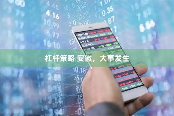 杠杆策略 安徽，大事发生